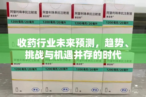 保定收药行业未来预测，趋势、挑战与机遇并存的时代