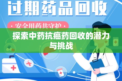 保定探索中药抗癌药回收的潜力与挑战