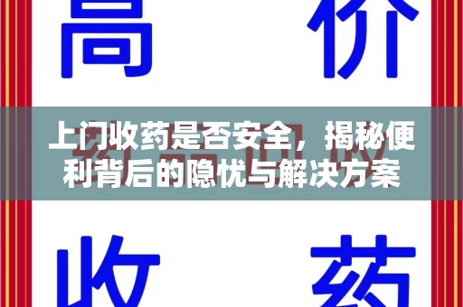 保定上门收药是否安全，揭秘便利背后的隐忧与解决方案