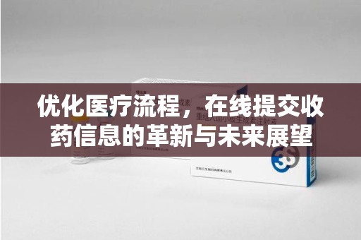 保定优化医疗流程，在线提交收药信息的革新与未来展望